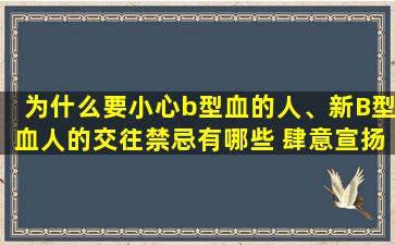 为什么要小心b型血的人、新B型血人的交往禁忌有哪些 肆意宣扬自己的弱点或缺点